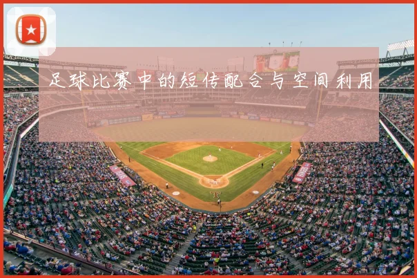 足球比赛中的短传配合与空间利用